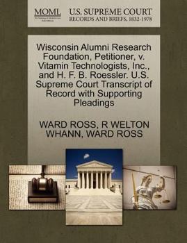 Paperback Wisconsin Alumni Research Foundation, Petitioner, V. Vitamin Technologists, Inc., and H. F. B. Roessler. U.S. Supreme Court Transcript of Record with Book