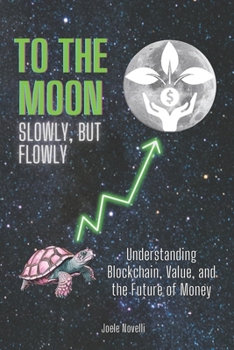 To the moon - Slowly, but flowly: Understanding Blockchain, Value, and the Future of Money