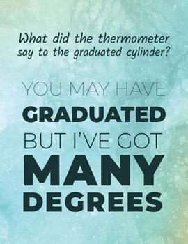 What did the thermometer say to the graduated cylinder ? You may have graduated but I’ve got many degrees: Funny chemistry joke / quote | Sketchbook ... gift under 10$ (Science Notebook COLLECTION)