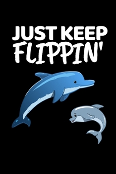 Paperback Just Keep Flippin': Funny Dolphin Lover Notebook/Journal (6" X 9") Book