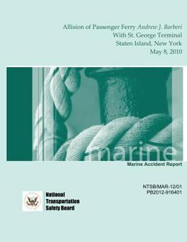 Paperback Marine Accident Report: Allision of Passenger Ferry Andrew J. Barberi With St. George Terminal, Staten Island, New York May 8, 2010 Book