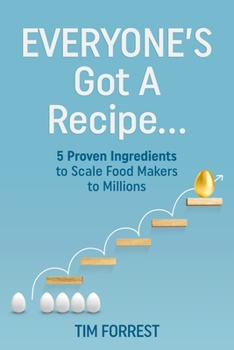 Paperback Everyone's Got a Recipe...: 5 Proven Ingredients to Scale Food Makers to Millions Book