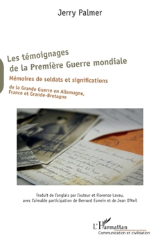 Les témoignages de la Première Guerre mondiale: Mémoires de soldats et significations de la Grande Guerre en Allemagne, France et Grande-Bretagne (Communication Et Civilisation) (French Edition)
