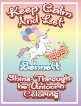 Paperback keep calm and let Bennett shine through the unicorn coloring: The Unicorn coloring book is a very nice gift for any child named Bennett Book