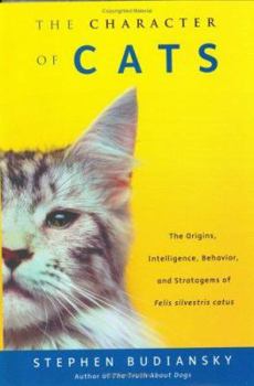 Hardcover The Character of Cats: The Origins, Intelligence, Behavior and Stratagems of Felissilvestris Catus Book
