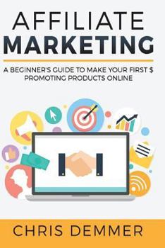 Paperback Affiliate Marketing: A Beginner's Guide To Make Your First $ Promoting Products Online Book
