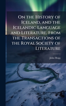 Hardcover On the History of Iceland, and the Icelandic Language and Literature. From the Transactions of the Royal Society of Literature Book