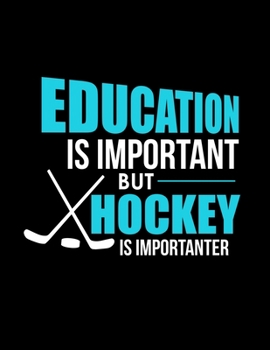 Education Is Important But Hockey Is Importanter: Education Is Important But Hockey Is Importanter Blank Sketchbook to Draw and Paint (110 Empty Pages, 8.5" x 11")