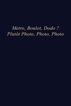 Metro, boulot, dodo ? Plutôt Photo, Photo, Photo: Carnet de note | 110 pages vierges | format 6x9 po (French Edition)