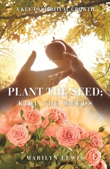 Paperback Plant the Seed; Kill the Weeds: A Key to Spiritual Growth Book