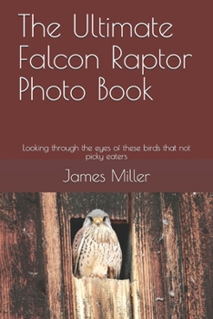 Paperback The Ultimate Falcon Raptor Photo Book: Looking through the eyes of these birds that not picky eaters Book