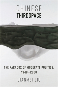 Chinese Thirdspace: The Paradox of Moderate Politics, 1946–2020 (Global Chinese Culture)