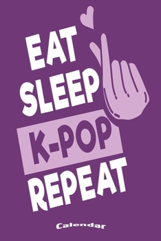 My Eat Sleep K-Pop Repeat Calendar: Cute Calendar, Diary or Journal Gift for K-Pop Fans and Lovers of Korean Boybands, Girlbands and Popmusic with 108 ... Cream Paper, Glossy Finished Soft Cover