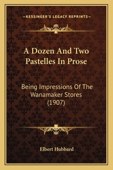 A Dozen & Two Pastelles in Prose: Being Impressions of the Wanamaker Stores Written in as Many Moods
