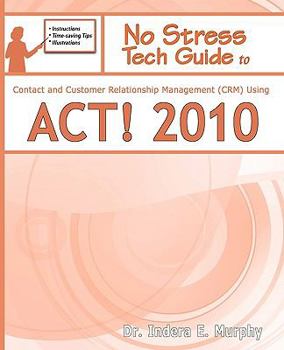Paperback No Stress Tech Guide To Contact & Customer Relationship Management (CRM) Using ACT! 2010 (ACT! Series) Book