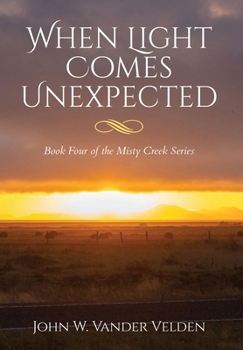 Hardcover When Light Comes Unexpected: Book Four of the Misty Creek Series Book