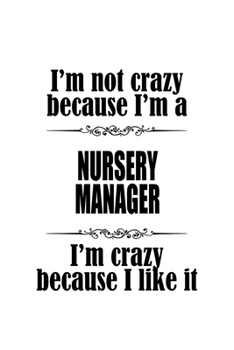 Paperback I'm Not Crazy Because I'm A Nursery Manager I'm Crazy Because I like It: Original Nursery Manager Notebook, Nursery Managing/Organizer Journal Gift, D Book