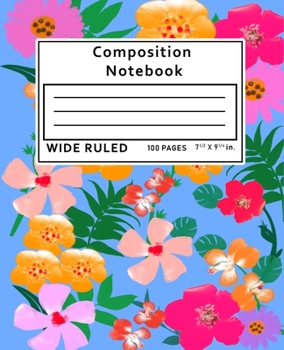 Composition Notebook Wide Ruled: Flowers Floral 100 Pages