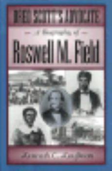 Dred Scott's Advocate: A Biography of Roswell M. Field (Missouri Biography Series)