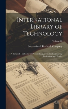 Hardcover International Library of Technology: A Series of Textbooks for Persons Engaged in the Engineering Professions and Trades; Volume 88 Book