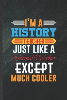 Paperback I'm a History Teacher Just Like a Normal Teacher Except Much Cooler: Funny History Teacher Student Blank Lined Notebook/ Journal For Teacher Appreciat Book