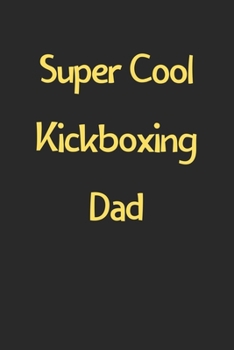 Super Cool Kickboxing Dad: Lined Journal, 120 Pages, 6 x 9, Funny Kickboxing Gift Idea, Black Matte Finish (Super Cool Kickboxing Dad Journal)