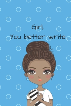 Girl, You Better Write: A Journal for the Young, Black, and Gifted Girls for Goal Tracking and Reflection