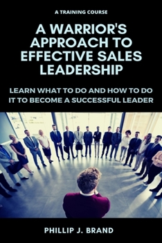 Paperback A Warrior's Approach to Effective Sales Leadership: Learn what to do and how to do it to become a successful leader Book