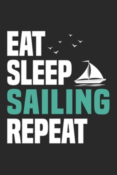 Eat Sleep Sailing Repeat: Funny Cool Sailing Journal | Notebook | Workbook | Diary | Planner-6x9 - 120 Dot Grid Pages  - Cute Gift For Sailors, ... Lovers, Sailing Fans, Enthusiasts