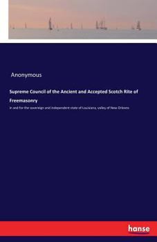 Paperback Supreme Council of the Ancient and Accepted Scotch Rite of Freemasonry: in and for the sovereign and independent state of Louisiana, valley of New Orl Book