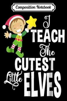 Paperback Composition Notebook: I Teach The Cutest Little Elves - Teacher Christmas Journal/Notebook Blank Lined Ruled 6x9 100 Pages Book