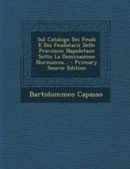 Paperback Sul Catalogo Dei Feudi E Dei Feudatarii Delle Provincie Napoletane Sotto La Dominazione Normanna... - Primary Source Edition [Italian] Book