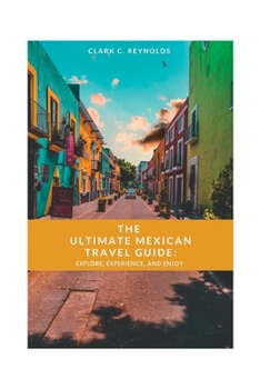 Paperback The Ultimate Mexican Travel Guide: Explore, Experience, and Enjoy Book