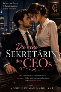 Die neue Sekretärin des CEOs: Eine Milliardärs-Büroromanze voller verbotener Liebe, Unternehmensgeheimnisse und zweiter Chancen (German Edition)