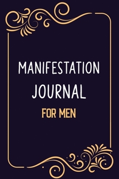 Manifestation Journal for Men: SIMPLE Way to Manifest ALL Your Desires and Dreams, Track Manifesting Techniques, Law of Attraction Journal/Vision ... and Positive Affirmations Journal