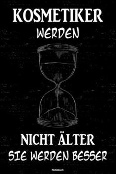 Kosmetiker werden nicht älter sie werden besser Notizbuch: Kosmetiker Journal DIN A5 liniert 120 Seiten Geschenk (German Edition)