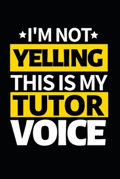 Paperback I'm Not Yelling This Is My Tutor Voice: Notebook Journal For Tutors Book