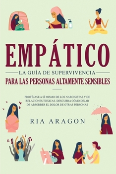 Empático, La guía de supervivencia para las personas altamente sensibles: Protéjase a sí mismo de los narcisistas y de relaciones tóxicas. Descubra ... el dolor de otras personas (Spanish Edition)