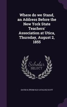 Hardcover Where do we Stand, an Address Before the New York State Teachers' Association at Utica, Thursday, August 2, 1855 Book