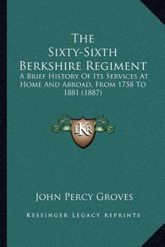 Paperback The Sixty-Sixth Berkshire Regiment: A Brief History Of Its Services At Home And Abroad, From 1758 To 1881 (1887) Book