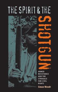 The Spirit and the Shotgun: Armed Resistance and the Struggle for Civil Rights - Book  of the New Perspectives on the History of the South