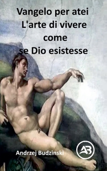 Vangelo per atei L'arte di vivere come se Dio esistesse (Italian Edition)