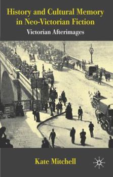 Hardcover History and Cultural Memory in Neo-Victorian Fiction: Victorian Afterimages Book