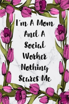 Paperback I'm A Mom And A Social Worker Nothing Scares Me: Weekly Planner For Social Worker 12 Month Floral Calendar Schedule Agenda Organizer Book