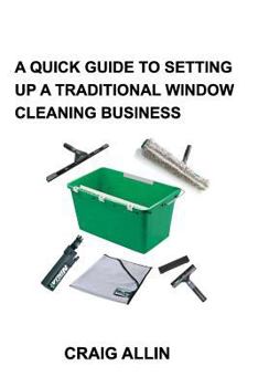 Paperback A Quick Guide to Setting Up a Traditional Window Cleaning Service Book