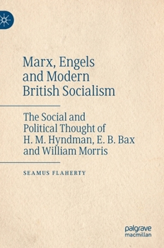 Hardcover Marx, Engels and Modern British Socialism: The Social and Political Thought of H. M. Hyndman, E. B. Bax and William Morris Book