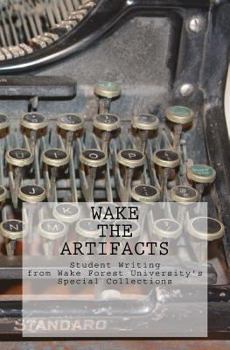 Paperback Wake the Artifacts: Student Writing from Wake Forest University's Special Collections Book