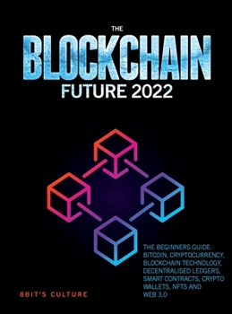 Hardcover The Blockchain Future 2022: The Beginners Guide. Bitcoin, Cryptocurrency, Blockchain Technology, Decentralised Ledgers, Smart Contracts, Crypto Wa Book