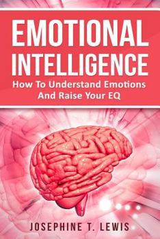 Paperback Emotional Intelligence: How To Understand Emotions And Raise Your EQ Book