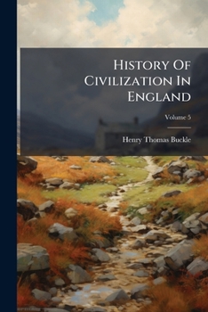 History Of Civilization In England: In 5 Vol, Volume 5...